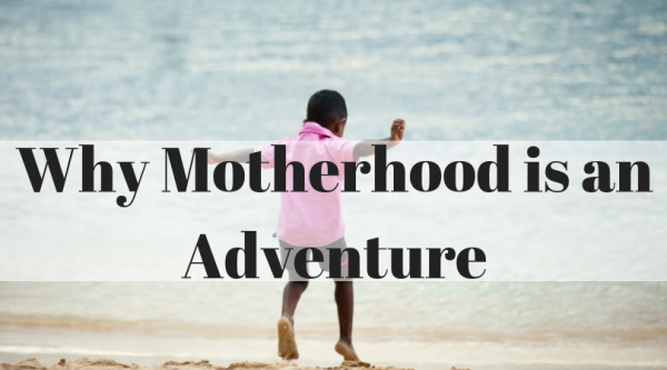Why Motherhood is an Adventure