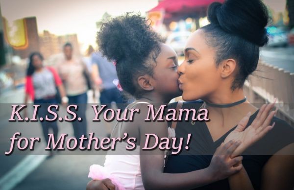 K.I.S.S. Your Mama this Mother's Day