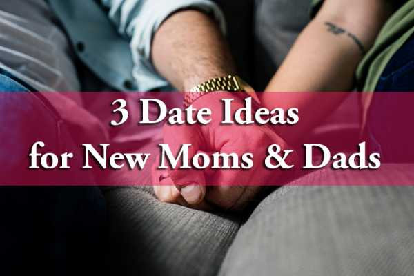 3 Date Ideas for New Moms & Dads