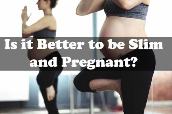 Is It Better to be Slim and Pregnant?