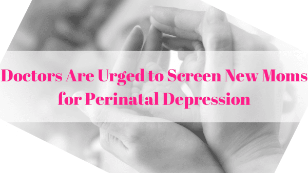 Doctors Are Urged to Screen New Moms for Perinatal Depression