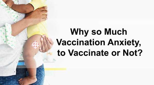 Why So Much Vaccination Anxiety, to Vaccinate or Not?