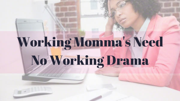 Working Momma's Need No Working Drama